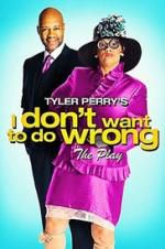 Watch Tyler Perry\'s I Don\'t Want to Do Wrong - The Play 123netflix