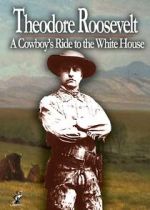 Watch Theodore Roosevelt: A Cowboy\'s Ride to the White House 123netflix